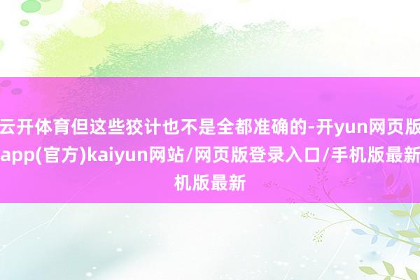 云开体育但这些狡计也不是全都准确的-开yun网页版app(官方)kaiyun网站/网页版登录入口/手机版最新