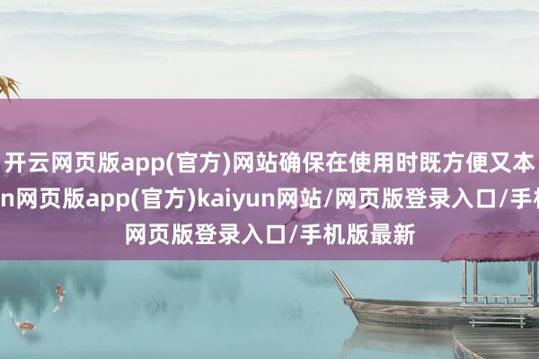 开云网页版app(官方)网站确保在使用时既方便又本旨-开yun网页版app(官方)kaiyun网站/网页版登录入口/手机版最新