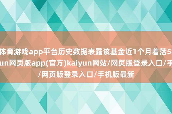 体育游戏app平台历史数据表露该基金近1个月着落5.43%-开yun网页版app(官方)kaiyun网站/网页版登录入口/手机版最新