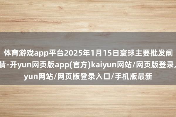 体育游戏app平台2025年1月15日寰球主要批发阛阓番石榴价钱行情-开yun网页版app(官方)kaiyun网站/网页版登录入口/手机版最新