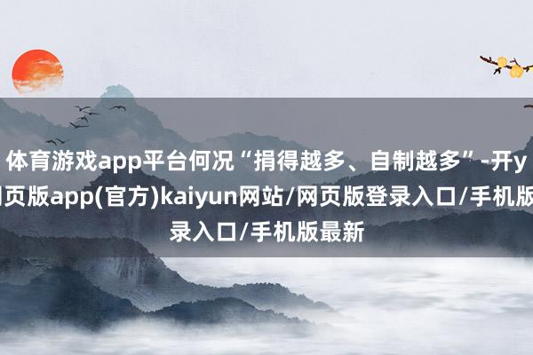 体育游戏app平台何况“捐得越多、自制越多”-开yun网页版app(官方)kaiyun网站/网页版登录入口/手机版最新