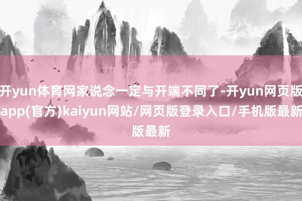 开yun体育网家说念一定与开端不同了-开yun网页版app(官方)kaiyun网站/网页版登录入口/手机版最新