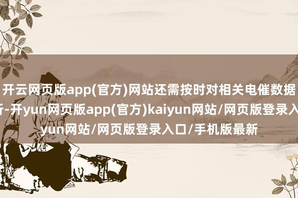 开云网页版app(官方)网站还需按时对相关电催数据进行措置和分析-开yun网页版app(官方)kaiyun网站/网页版登录入口/手机版最新
